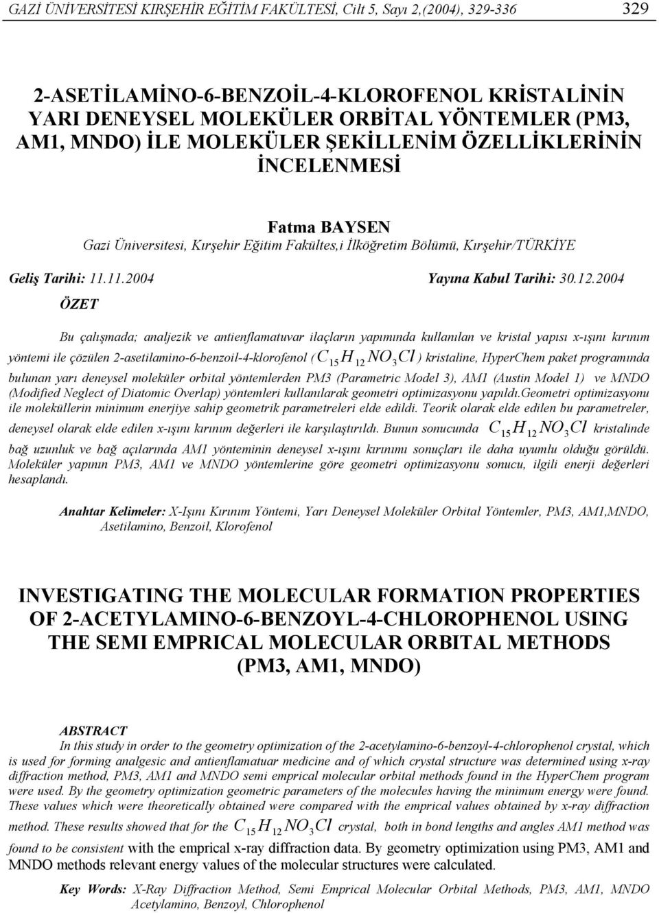 .2004 ÖZET Bu çalışmada; analjezik ve antienflamatuvar ilaçların yapımında kullanılan ve kristal yapısı x-ışını kırınım yöntemi ile çözülen 2-asetilamino-6-benzoil-4-klorofenol ( C15 H ) kristaline,