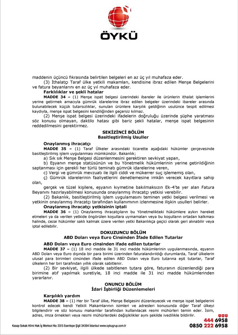 Farklılıklar ve şekli hatalar MADDE 34 (1) Menşe ispat belgesi üzerindeki ibareler ile ürünlerin ithalat işlemlerini yerine getirmek amacıyla gümrük idarelerine ibraz edilen belgeler üzerindeki