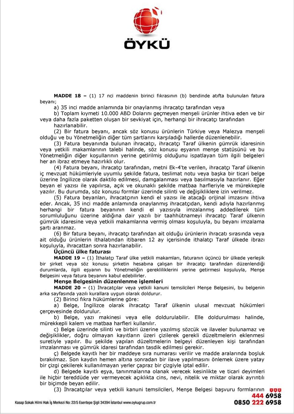 (2) Bir fatura beyanı, ancak söz konusu ürünlerin Türkiye veya Malezya menşeli olduğu ve bu Yönetmeliğin diğer tüm şartlarını karşıladığı hallerde düzenlenebilir.