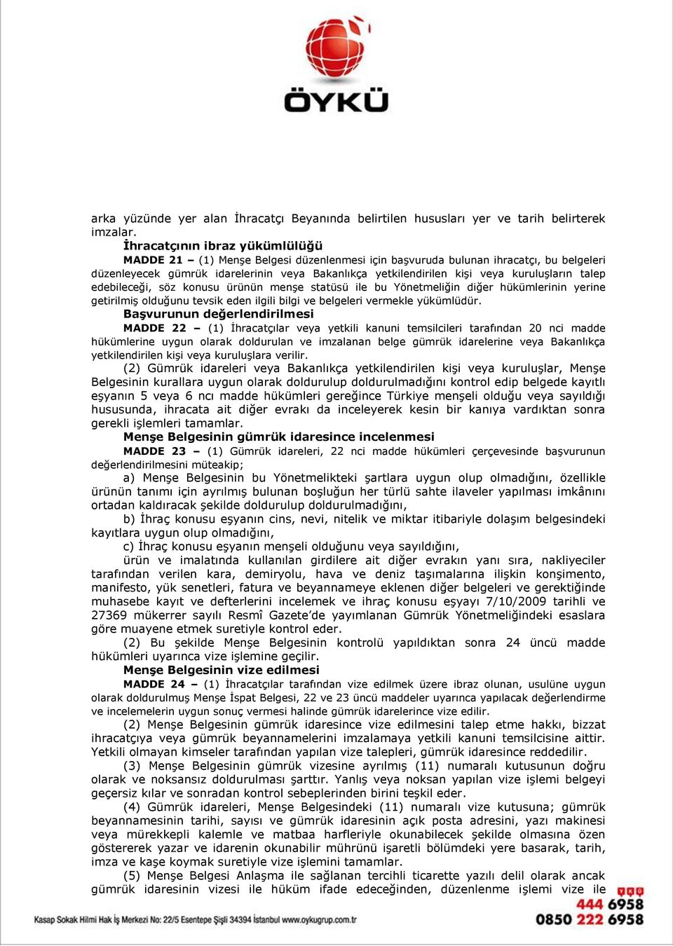 kuruluşların talep edebileceği, söz konusu ürünün menşe statüsü ile bu Yönetmeliğin diğer hükümlerinin yerine getirilmiş olduğunu tevsik eden ilgili bilgi ve belgeleri vermekle yükümlüdür.