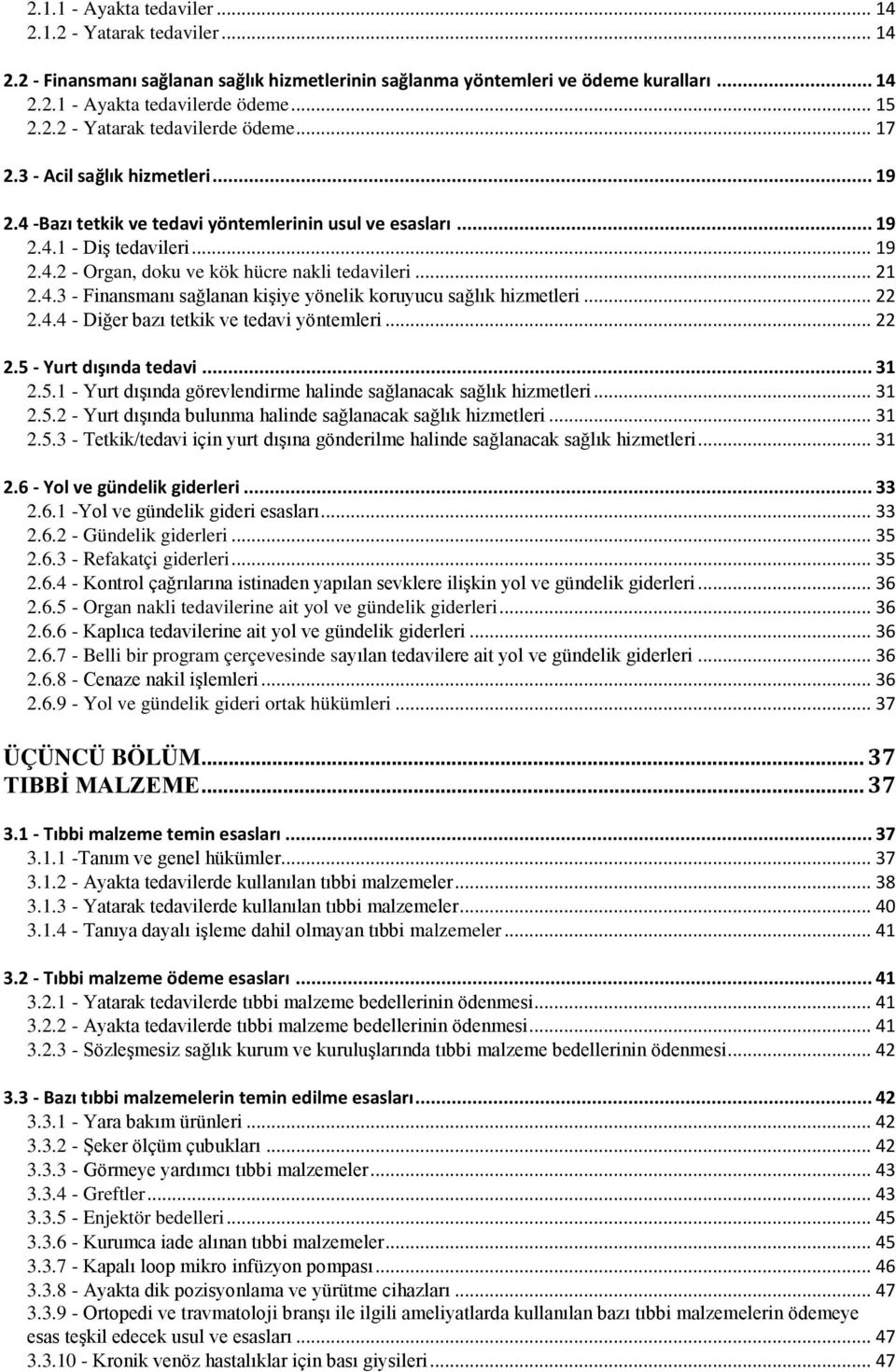 .. 22 2.4.4 - Diğer bazı tetkik ve tedavi yöntemleri... 22 2.5 - Yurt dışında tedavi... 31 2.5.1 - Yurt dışında görevlendirme halinde sağlanacak sağlık hizmetleri... 31 2.5.2 - Yurt dışında bulunma halinde sağlanacak sağlık hizmetleri.