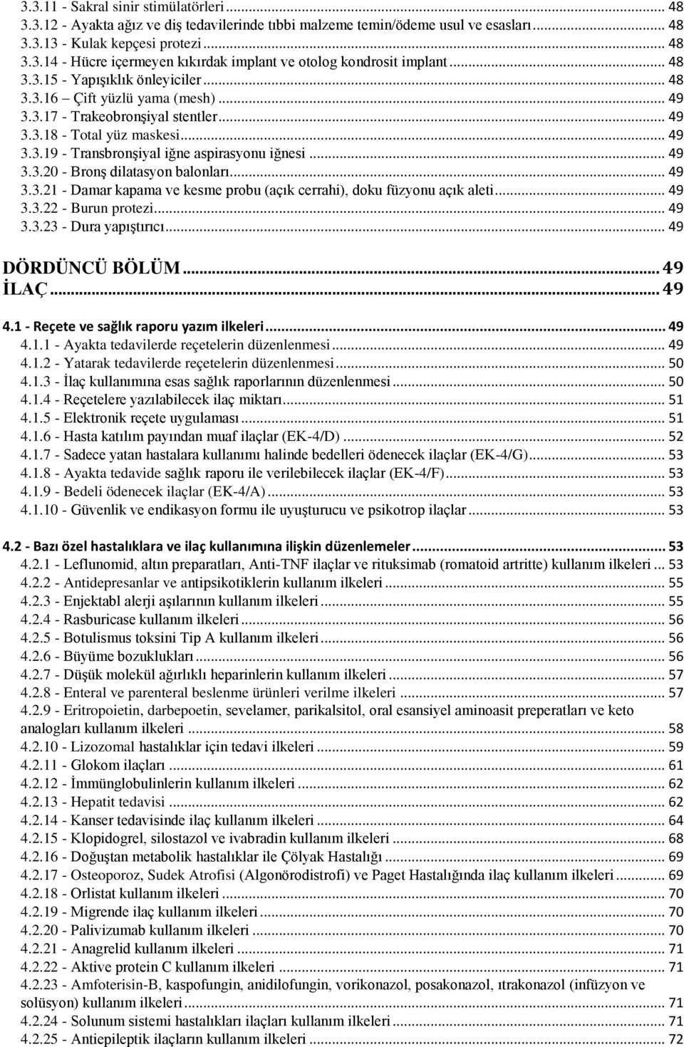 .. 49 3.3.20 - Bronş dilatasyon balonları... 49 3.3.21 - Damar kapama ve kesme probu (açık cerrahi), doku füzyonu açık aleti... 49 3.3.22 - Burun protezi... 49 3.3.23 - Dura yapıştırıcı.