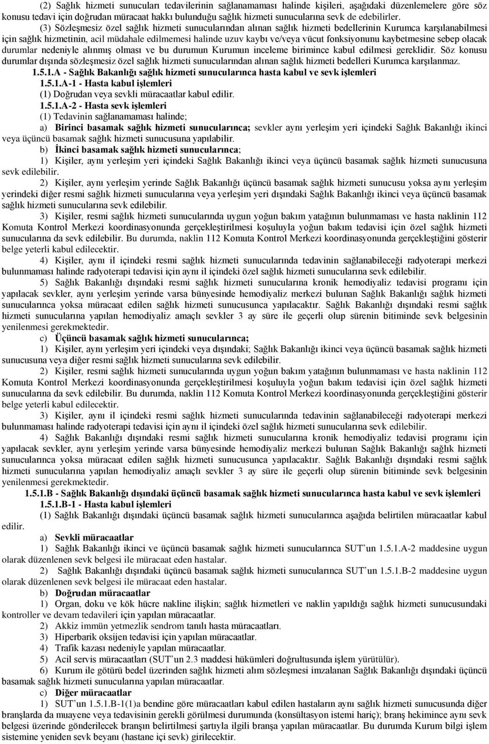 (3) Sözleşmesiz özel sağlık hizmeti sunucularından alınan sağlık hizmeti bedellerinin Kurumca karşılanabilmesi için sağlık hizmetinin, acil müdahale edilmemesi halinde uzuv kaybı ve/veya vücut