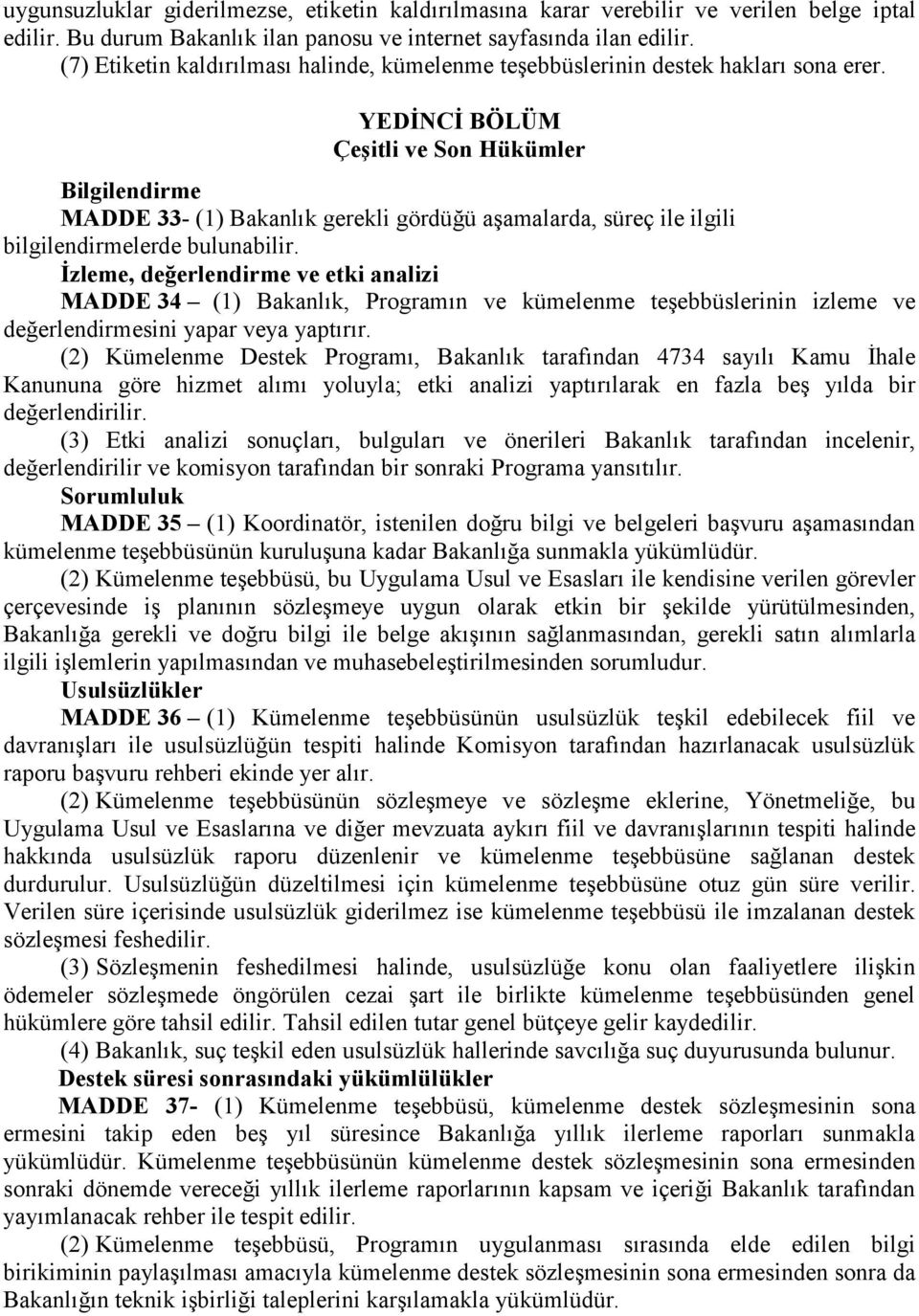 YEDİNCİ BÖLÜM Çeşitli ve Son Hükümler Bilgilendirme MADDE 33- (1) Bakanlık gerekli gördüğü aşamalarda, süreç ile ilgili bilgilendirmelerde bulunabilir.