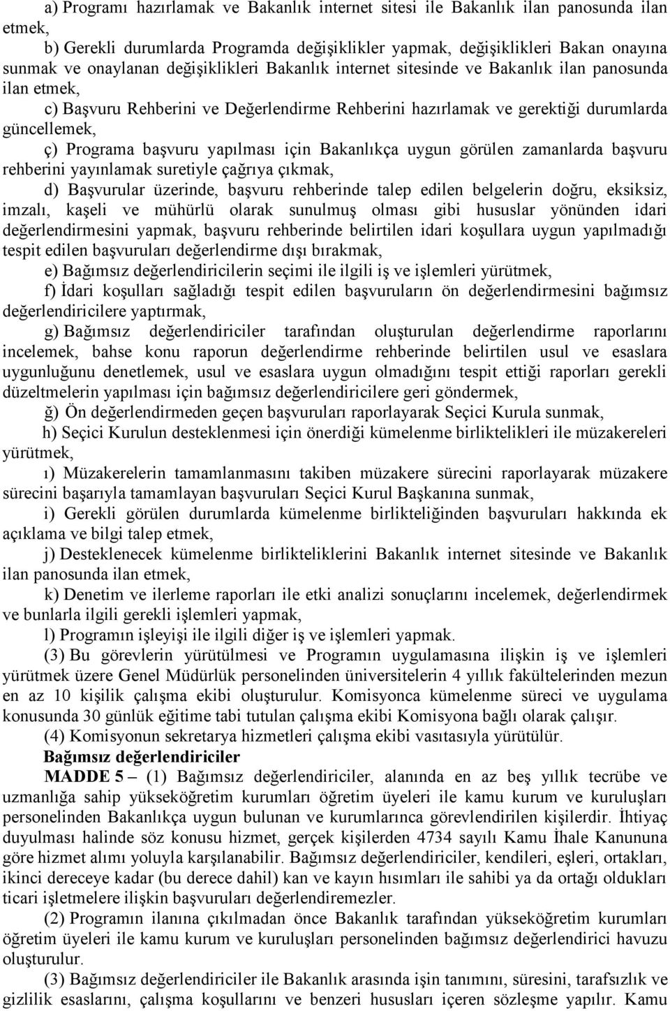 yapılması için Bakanlıkça uygun görülen zamanlarda başvuru rehberini yayınlamak suretiyle çağrıya çıkmak, d) Başvurular üzerinde, başvuru rehberinde talep edilen belgelerin doğru, eksiksiz, imzalı,