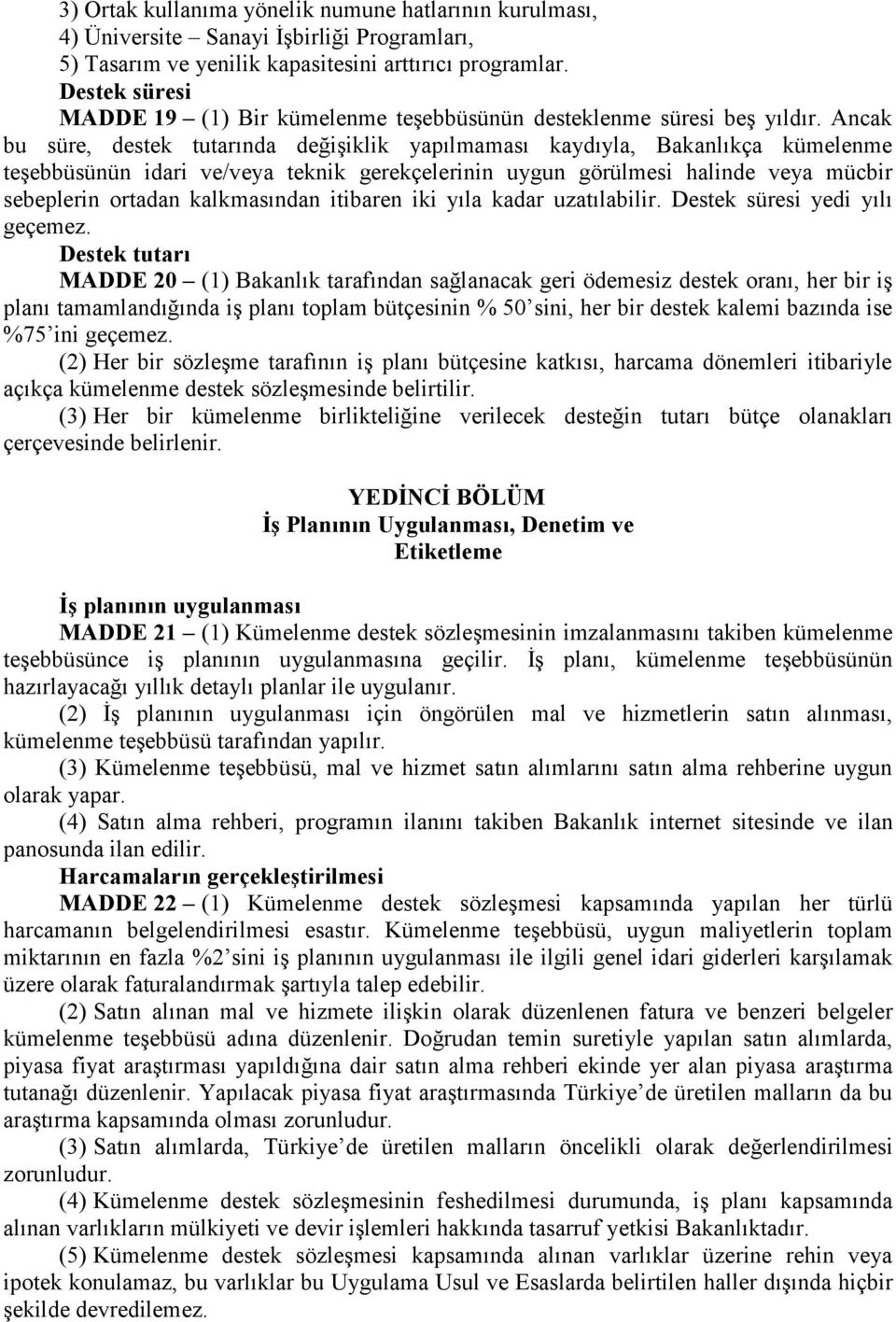 Ancak bu süre, destek tutarında değişiklik yapılmaması kaydıyla, Bakanlıkça kümelenme teşebbüsünün idari ve/veya teknik gerekçelerinin uygun görülmesi halinde veya mücbir sebeplerin ortadan