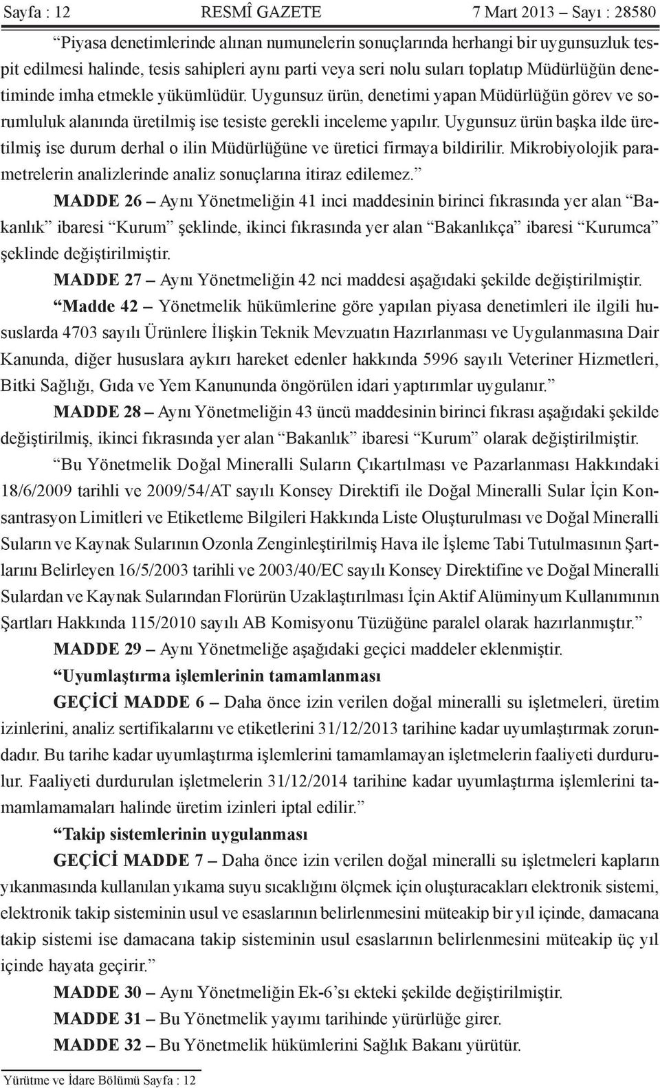 Uygunsuz ürün başka ilde üretilmiş ise durum derhal o ilin Müdürlüğüne ve üretici firmaya bildirilir. Mikrobiyolojik parametrelerin analizlerinde analiz sonuçlarına itiraz edilemez.