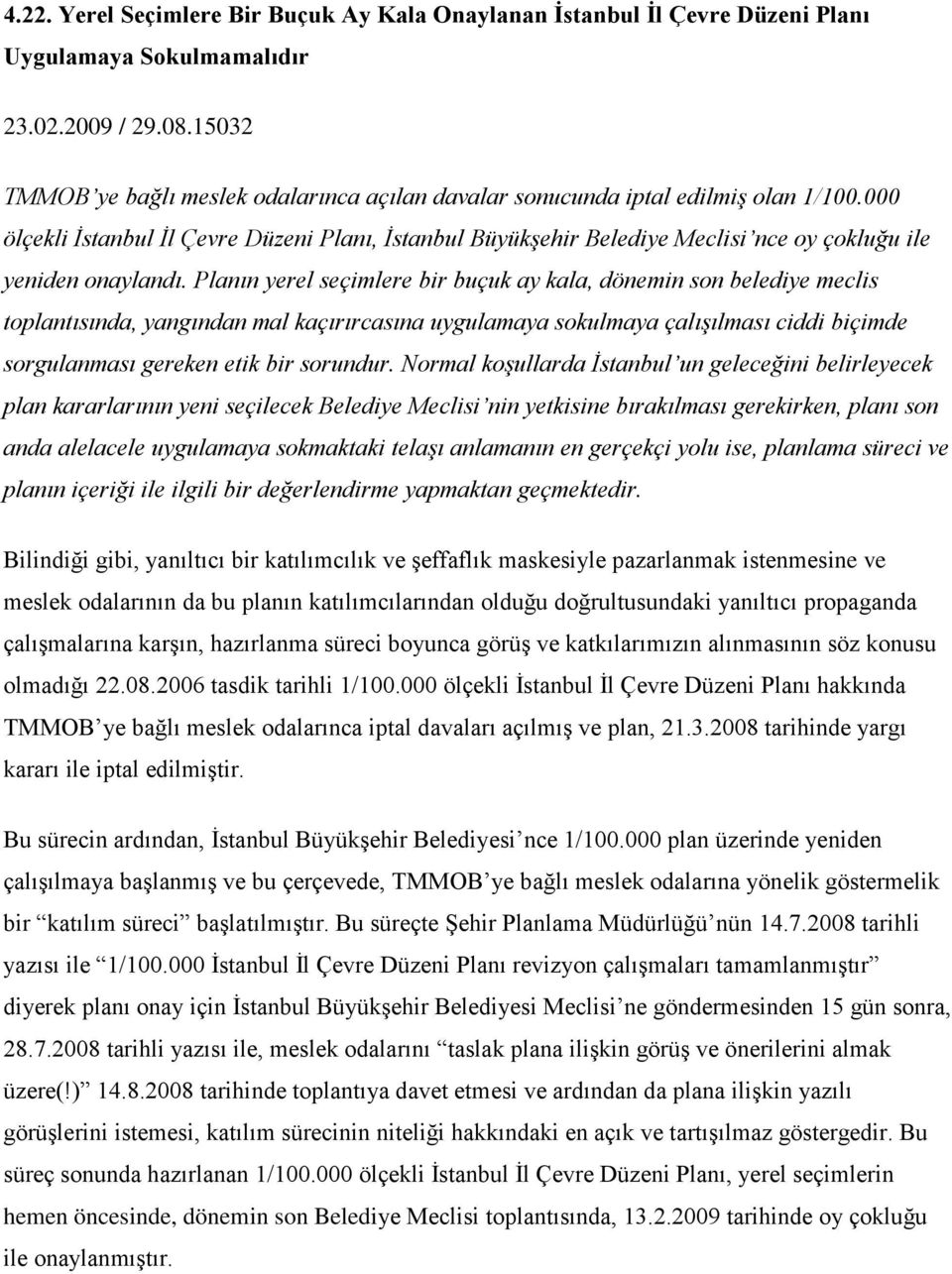 000 ölçekli İstanbul İl Çevre Düzeni Planı, İstanbul Büyükşehir Belediye Meclisi nce oy çokluğu ile yeniden onaylandı.