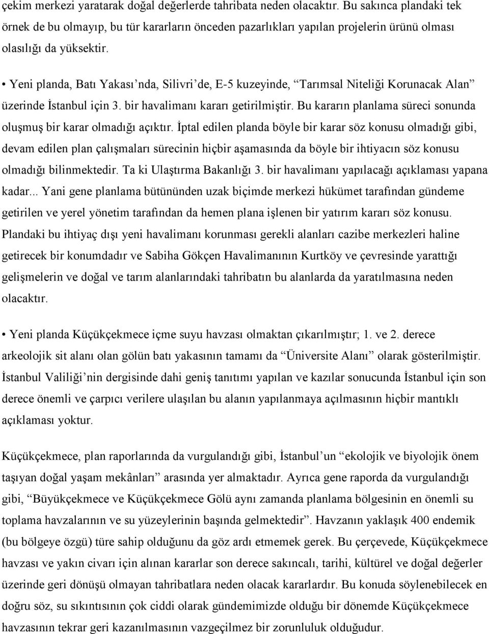 Yeni planda, Batı Yakası nda, Silivri de, E-5 kuzeyinde, Tarımsal Niteliği Korunacak Alan üzerinde İstanbul için 3. bir havalimanı kararı getirilmiştir.