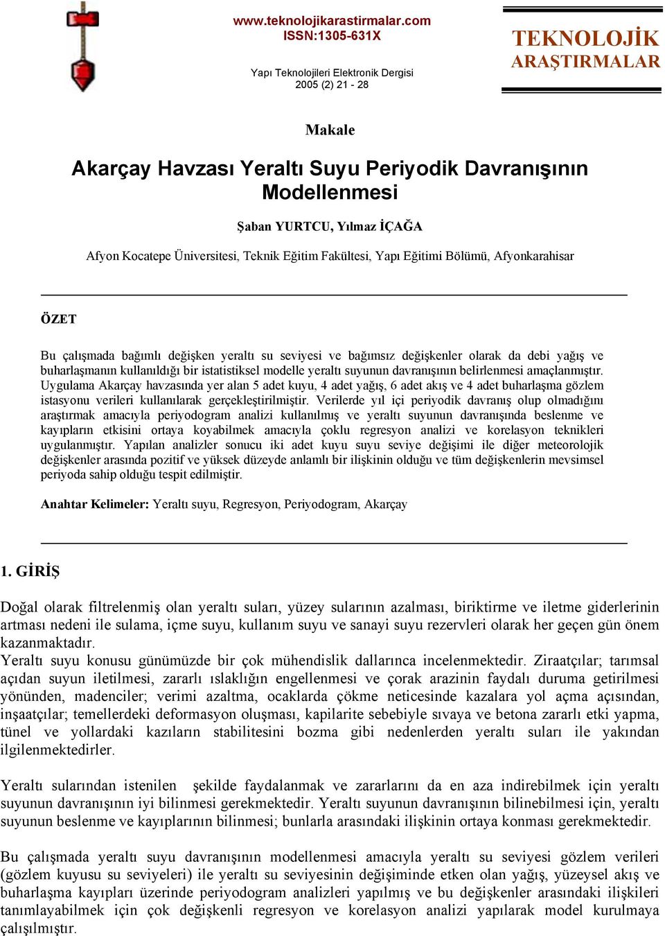 Afyon Kocatepe Üniversitesi, Teknik Eğitim Fakültesi, Yapı Eğitimi Bölümü, Afyonkarahisar ÖZET Bu çalışmada bağımlı değişken yeraltı su seviyesi ve bağımsız değişkenler olarak da debi yağış ve