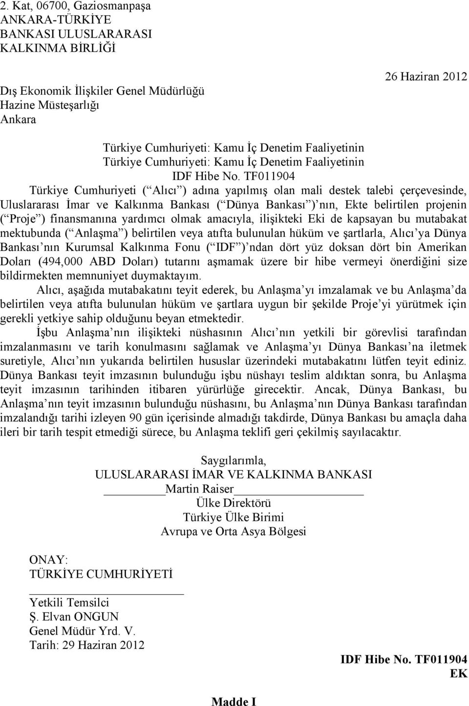 TF011904 Türkiye Cumhuriyeti ( Alıcı ) adına yapılmış olan mali destek talebi çerçevesinde, Uluslararası İmar ve Kalkınma Bankası ( Dünya Bankası ) nın, Ekte belirtilen projenin ( Proje )
