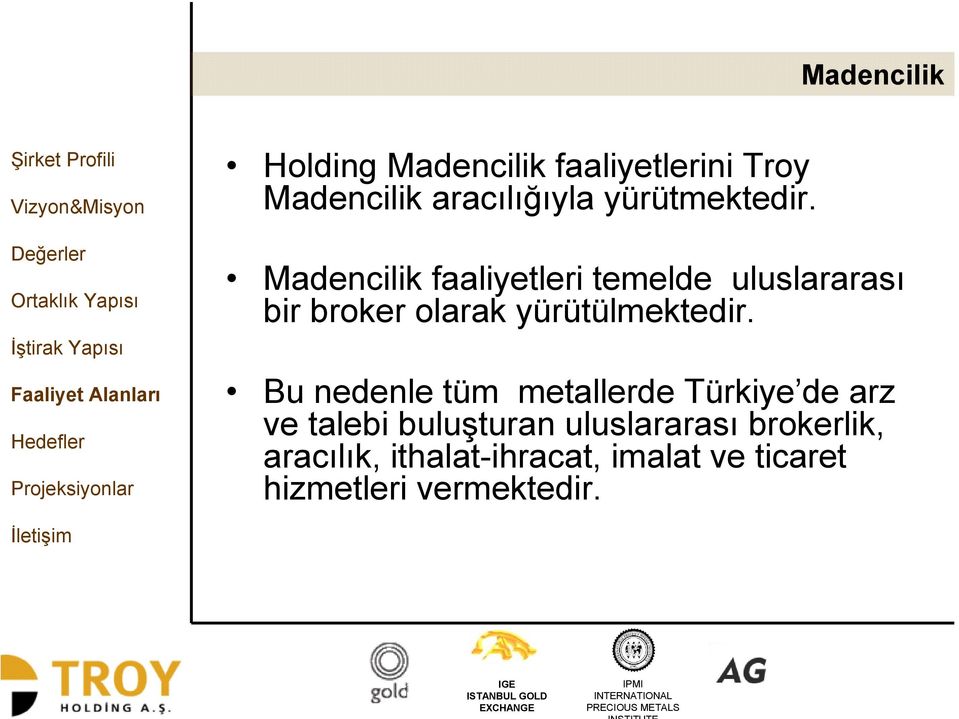 Madencilik faaliyetleri temelde uluslararası bir broker olarak yürütülmektedir.