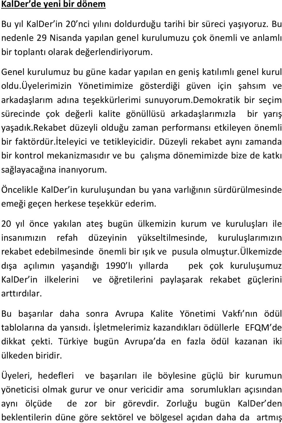 üyelerimizin Yönetimimize gösterdiği güven için şahsım ve arkadaşlarım adına teşekkürlerimi sunuyorum.demokratik bir seçim sürecinde çok değerli kalite gönüllüsü arkadaşlarımızla bir yarış yaşadık.