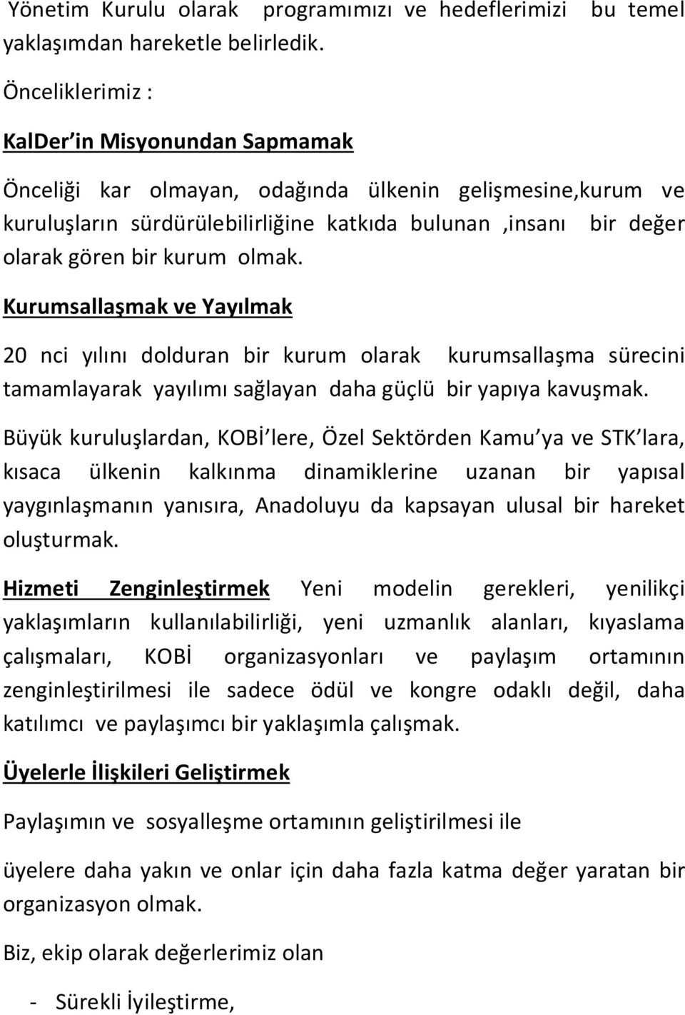 olmak. Kurumsallaşmak ve Yayılmak 20 nci yılını dolduran bir kurum olarak kurumsallaşma sürecini tamamlayarak yayılımı sağlayan daha güçlü bir yapıya kavuşmak.