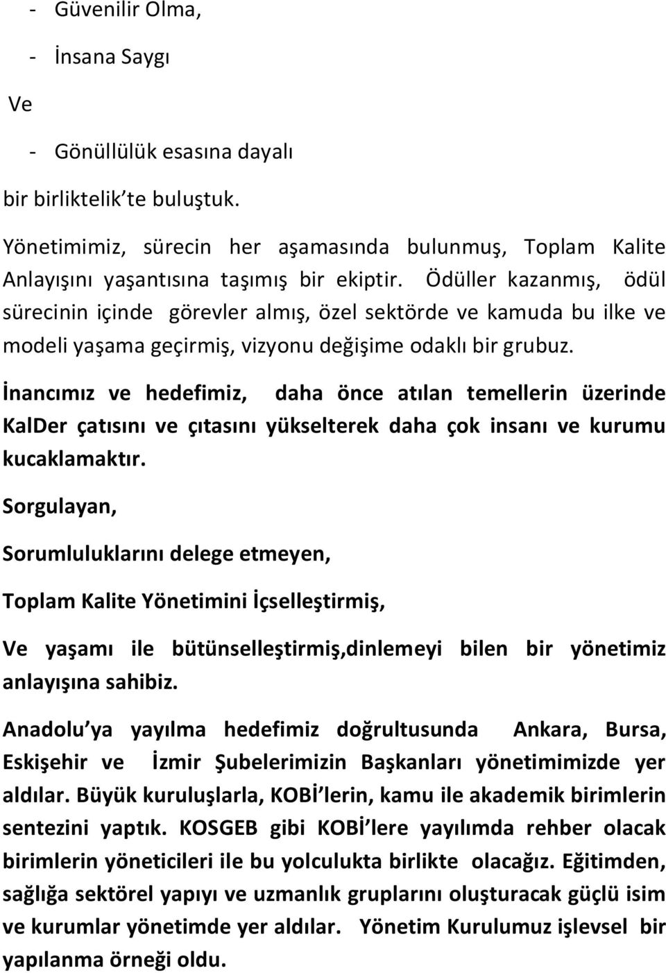 İnancımız ve hedefimiz, daha önce atılan temellerin üzerinde KalDer çatısını ve çıtasını yükselterek daha çok insanı ve kurumu kucaklamaktır.