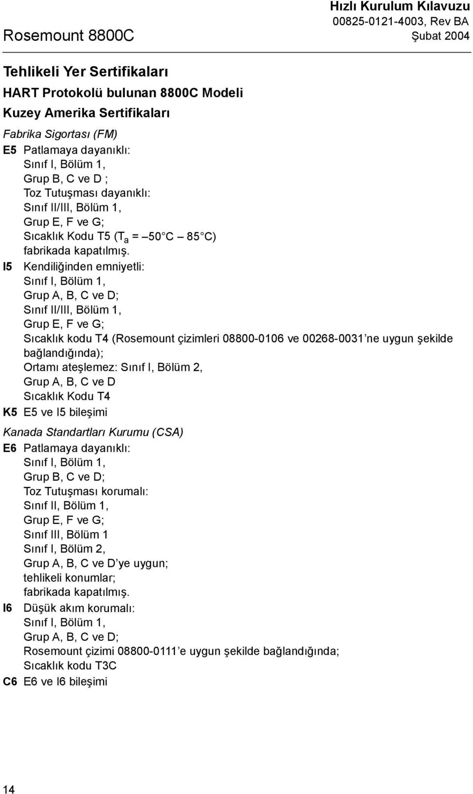 I5 Kendiliğinden emniyetli: Sõnõf I, Bölüm 1, Grup A, B, C ve D; Sõnõf II/III, Bölüm 1, Grup E, F ve G; Sõcaklõk kodu T4 (Rosemount çizimleri 08800-0106 ve 00268-0031 ne uygun şekilde bağlandõğõnda);