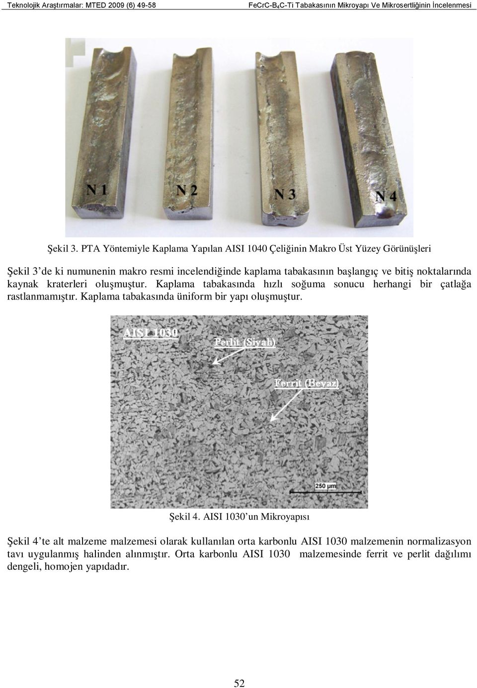 kaynak kraterleri oluşmuştur. Kaplama tabakasında hızlı soğuma sonucu herhangi bir çatlağa rastlanmamıştır. Kaplama tabakasında üniform bir yapı oluşmuştur. Şekil 4.