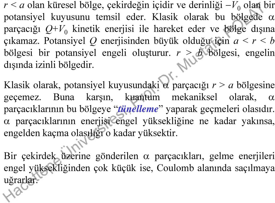 Potansiyel Q enerjisinden büyük olduğuğ için a < r < b bölgesi bir potansiyel engeli oluşturur. r > b bölgesi, engelin dışında izinli bölgedir.