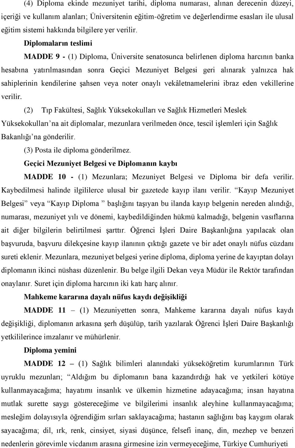 Diplomaların teslimi MADDE 9 - (1) Diploma, Üniversite senatosunca belirlenen diploma harcının banka hesabına yatırılmasından sonra Geçici Mezuniyet Belgesi geri alınarak yalnızca hak sahiplerinin