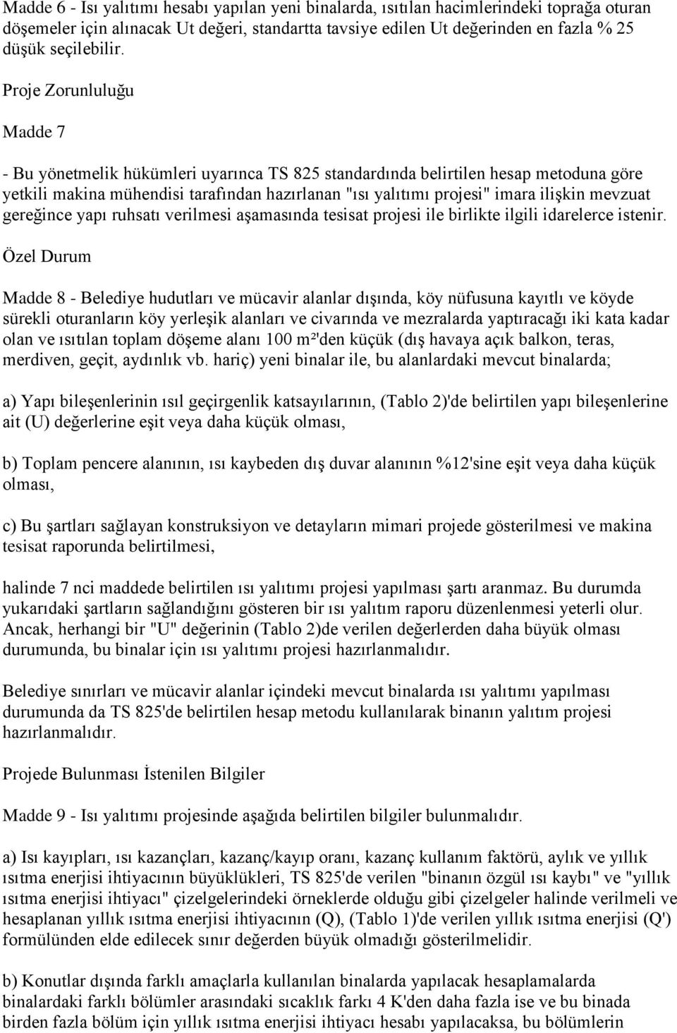 mevzuat gereğince yapı ruhsatı verilmesi aşamasında tesisat projesi ile birlikte ilgili idarelerce istenir.