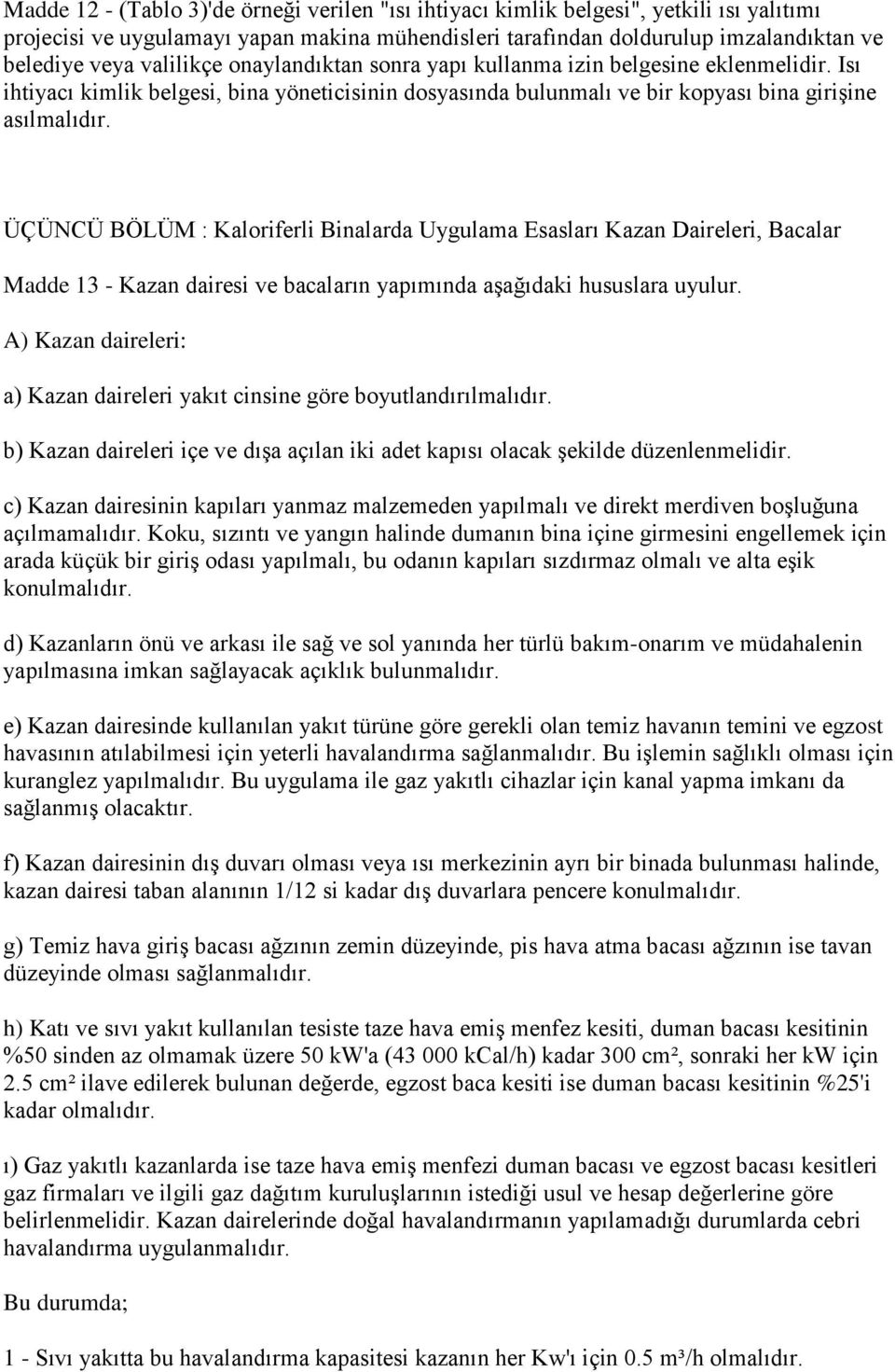 ÜÇÜNCÜ BÖLÜM : Kaloriferli Binalarda Uygulama Esasları Kazan Daireleri, Bacalar Madde 13 - Kazan dairesi ve bacaların yapımında aşağıdaki hususlara uyulur.