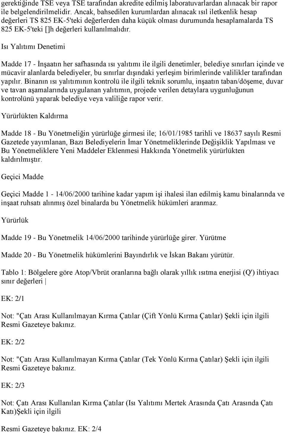 Isı Yalıtımı Denetimi Madde 17 - İnşaatın her safhasında ısı yalıtımı ile ilgili denetimler, belediye sınırları içinde ve mücavir alanlarda belediyeler, bu sınırlar dışındaki yerleşim birimlerinde