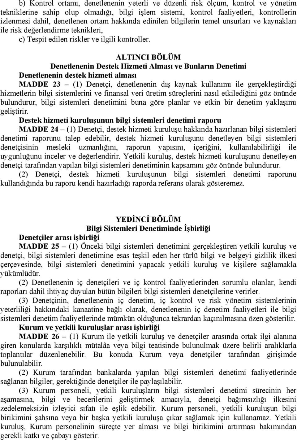 ALTINCI BÖLÜM Denetlenenin Destek Hizmeti Alması ve Bunların Denetimi Denetlenenin destek hizmeti alması MADDE 23 (1) Denetçi, denetlenenin dış kaynak kullanımı ile gerçekleştirdiği hizmetlerin bilgi