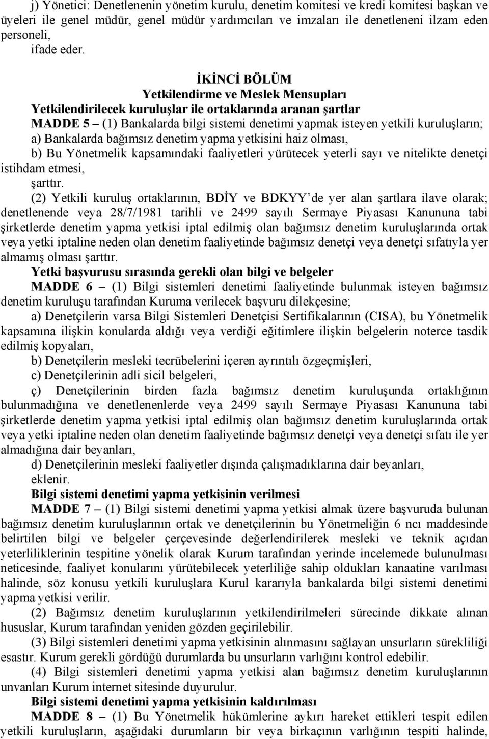 Bankalarda bağımsız denetim yapma yetkisini haiz olması, b) Bu Yönetmelik kapsamındaki faaliyetleri yürütecek yeterli sayı ve nitelikte denetçi istihdam etmesi, şarttır.