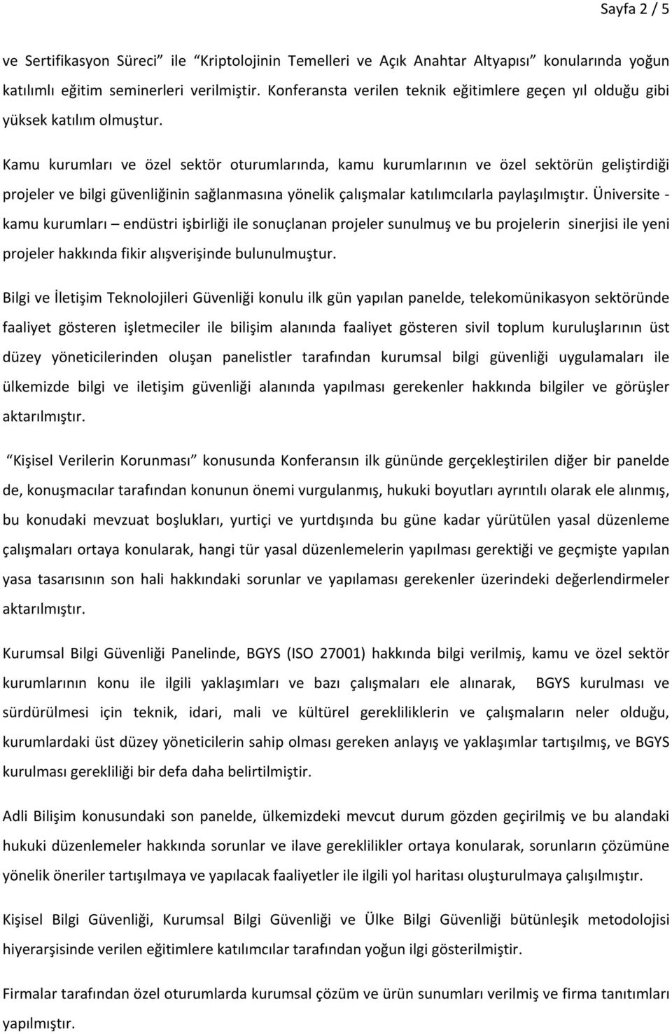 Kamu kurumları ve özel sektör oturumlarında, kamu kurumlarının ve özel sektörün geliştirdiği projeler ve bilgi güvenliğinin sağlanmasına yönelik çalışmalar katılımcılarla paylaşılmıştır.