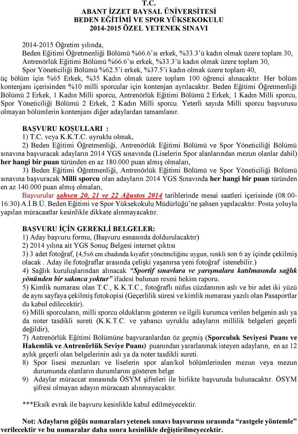 5 i kadın olmak üzere toplam 40, üç bölüm için %65 Erkek, %35 Kadın olmak üzere toplam 100 öğrenci alınacaktır. Her bölüm kontenjanı içerisinden %10 milli sporcular için kontenjan ayrılacaktır.