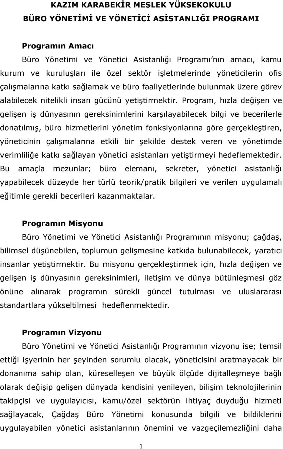 Program, hızla değişen ve gelişen iş dünyasının gereksinimlerini karşılayabilecek bilgi ve becerilerle donatılmış, büro hizmetlerini yönetim fonksiyonlarına göre gerçekleştiren, yöneticinin