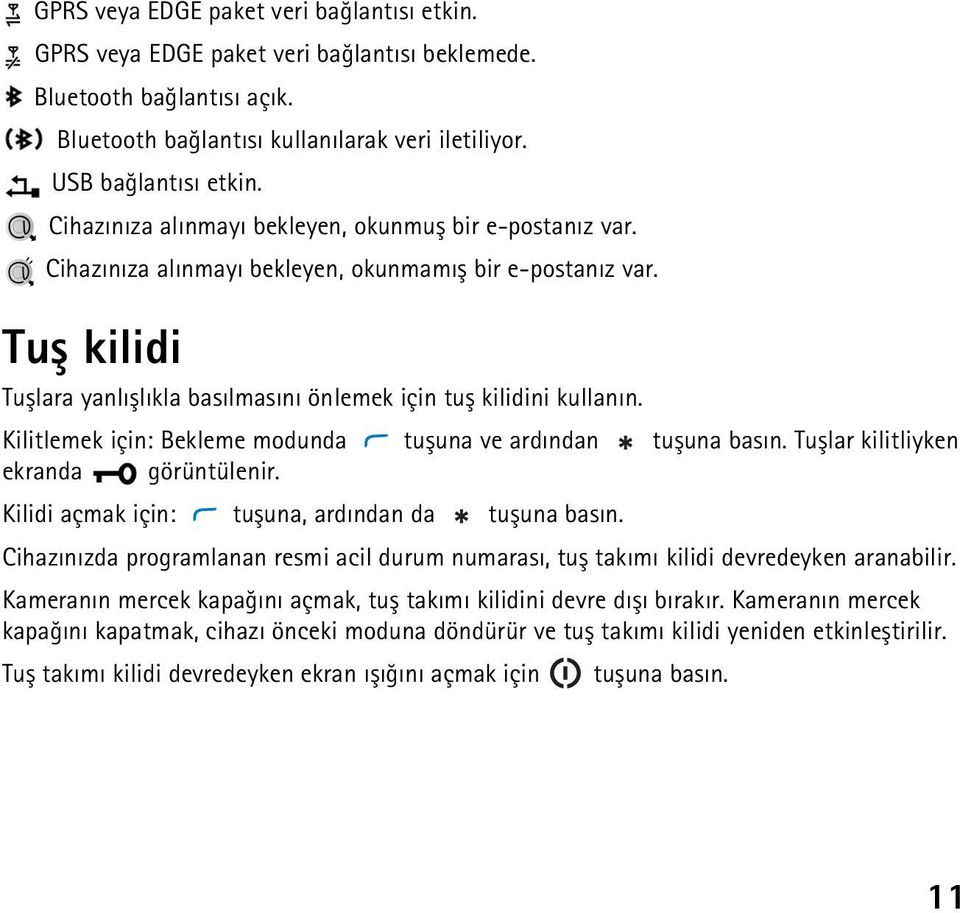 Kilitlemek için: Bekleme modunda tuþuna ve ardýndan tuþuna basýn. Tuþlar kilitliyken ekranda görüntülenir. Kilidi açmak için: tuþuna, ardýndan da tuþuna basýn.