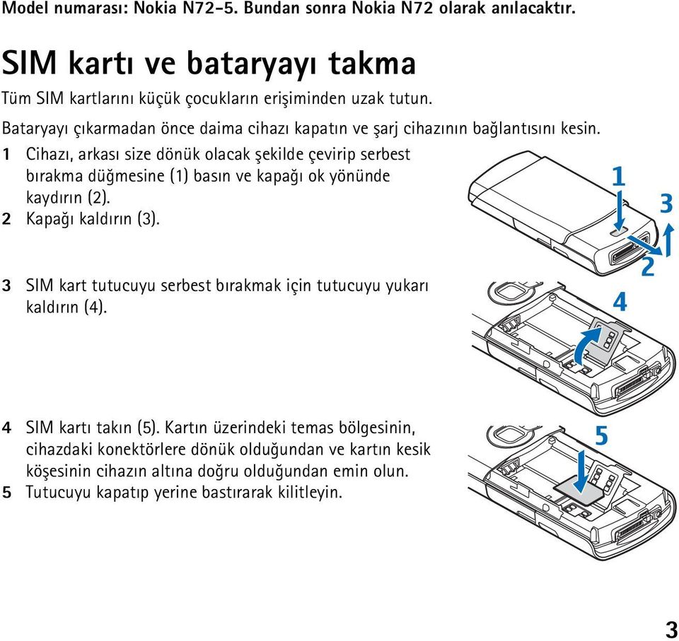 1 Cihazý, arkasý size dönük olacak þekilde çevirip serbest býrakma düðmesine (1) basýn ve kapaðý ok yönünde kaydýrýn (2). 2 Kapaðý kaldýrýn (3).