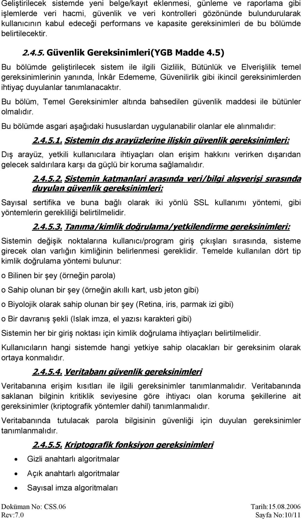 5) Bu bölümde geliştirilecek sistem ile ilgili Gizlilik, Bütünlük ve Elverişlilik temel gereksinimlerinin yanında, İnkâr Edememe, Güvenilirlik gibi ikincil gereksinimlerden ihtiyaç duyulanlar