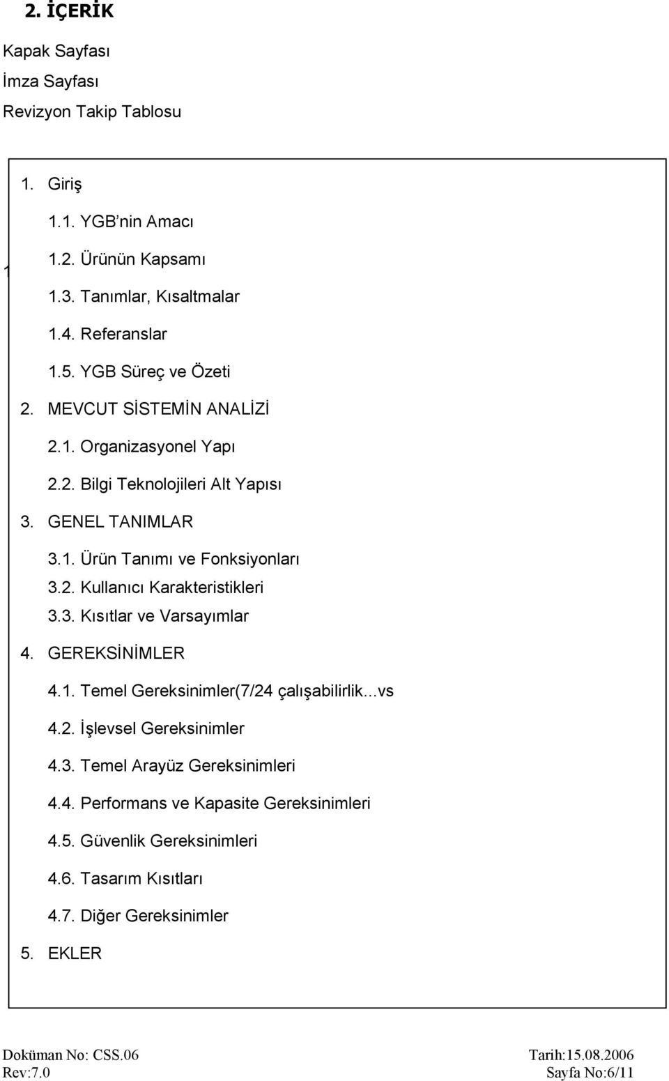 3. Kısıtlar ve Varsayımlar 4. GEREKSİNİMLER 4.1. Temel Gereksinimler(7/24 çalışabilirlik...vs 4.2. İşlevsel Gereksinimler 4.3. Temel Arayüz Gereksinimleri 4.4. Performans ve Kapasite Gereksinimleri 4.