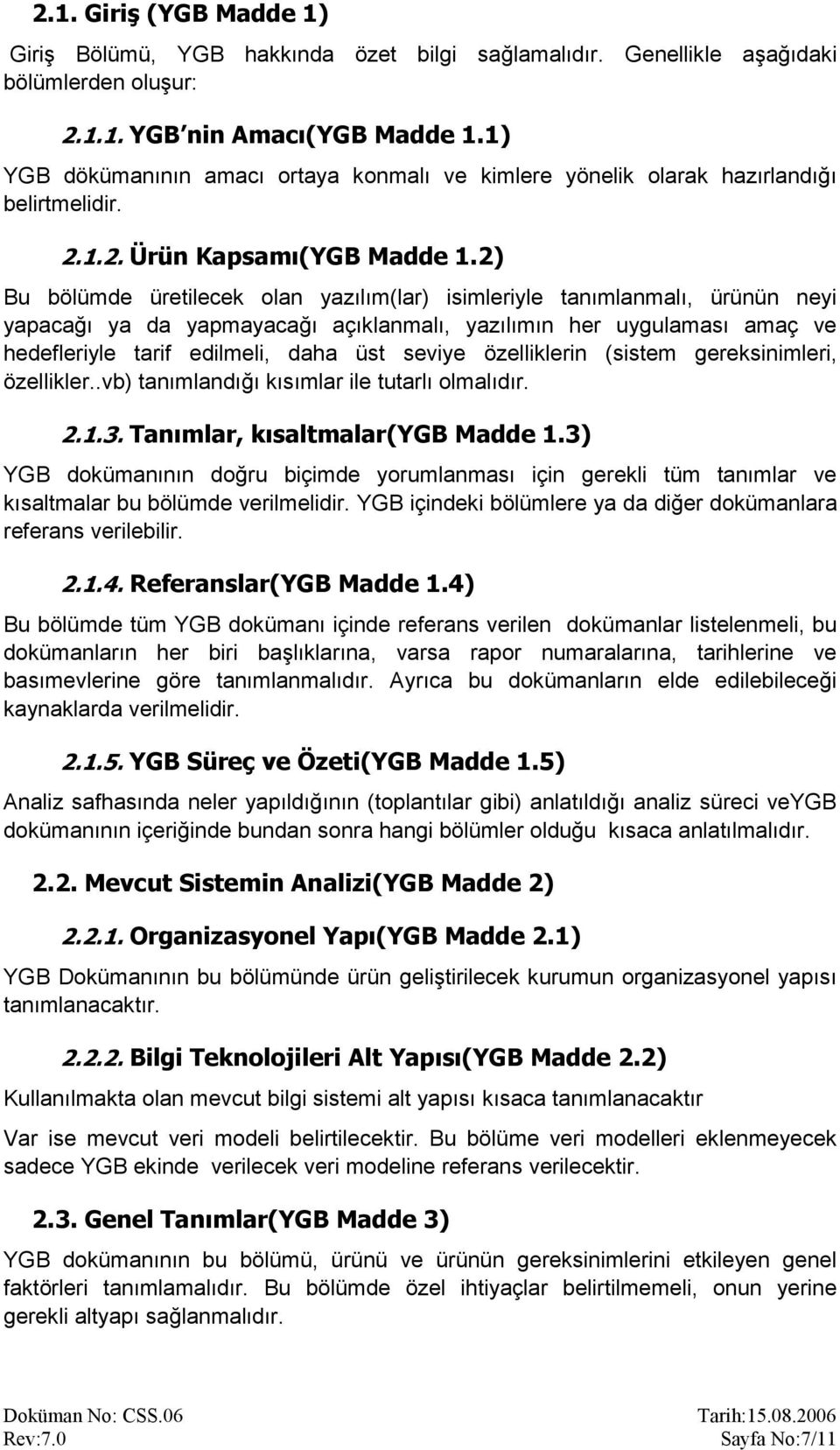 2) Bu bölümde üretilecek olan yazılım(lar) isimleriyle tanımlanmalı, ürünün neyi yapacağı ya da yapmayacağı açıklanmalı, yazılımın her uygulaması amaç ve hedefleriyle tarif edilmeli, daha üst seviye