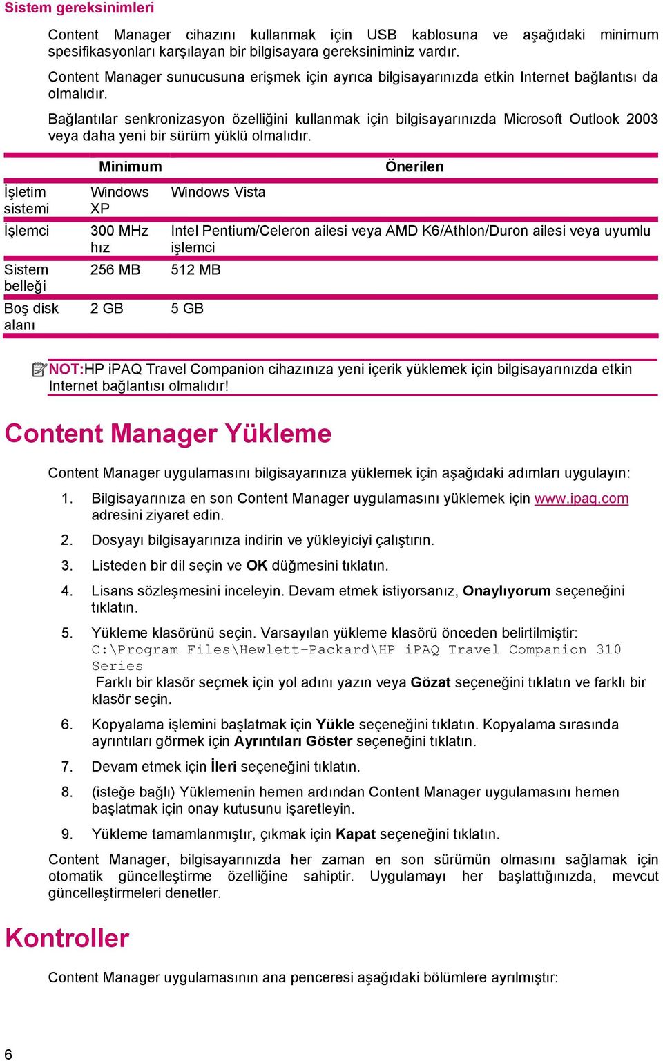 Bağlantılar senkronizasyon özelliğini kullanmak için bilgisayarınızda Microsoft Outlook 2003 veya daha yeni bir sürüm yüklü olmalıdır.