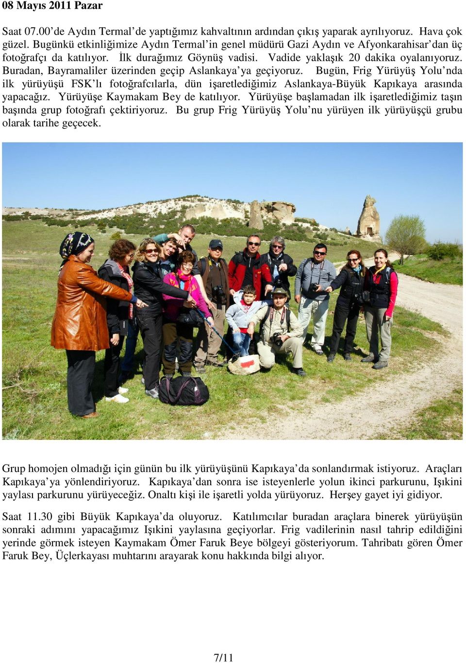 Buradan, Bayramaliler üzerinden geçip Aslankaya ya geçiyoruz. Bugün, Frig Yürüyüş Yolu nda ilk yürüyüşü FSK lı fotoğrafcılarla, dün işaretlediğimiz Aslankaya-Büyük Kapıkaya arasında yapacağız.