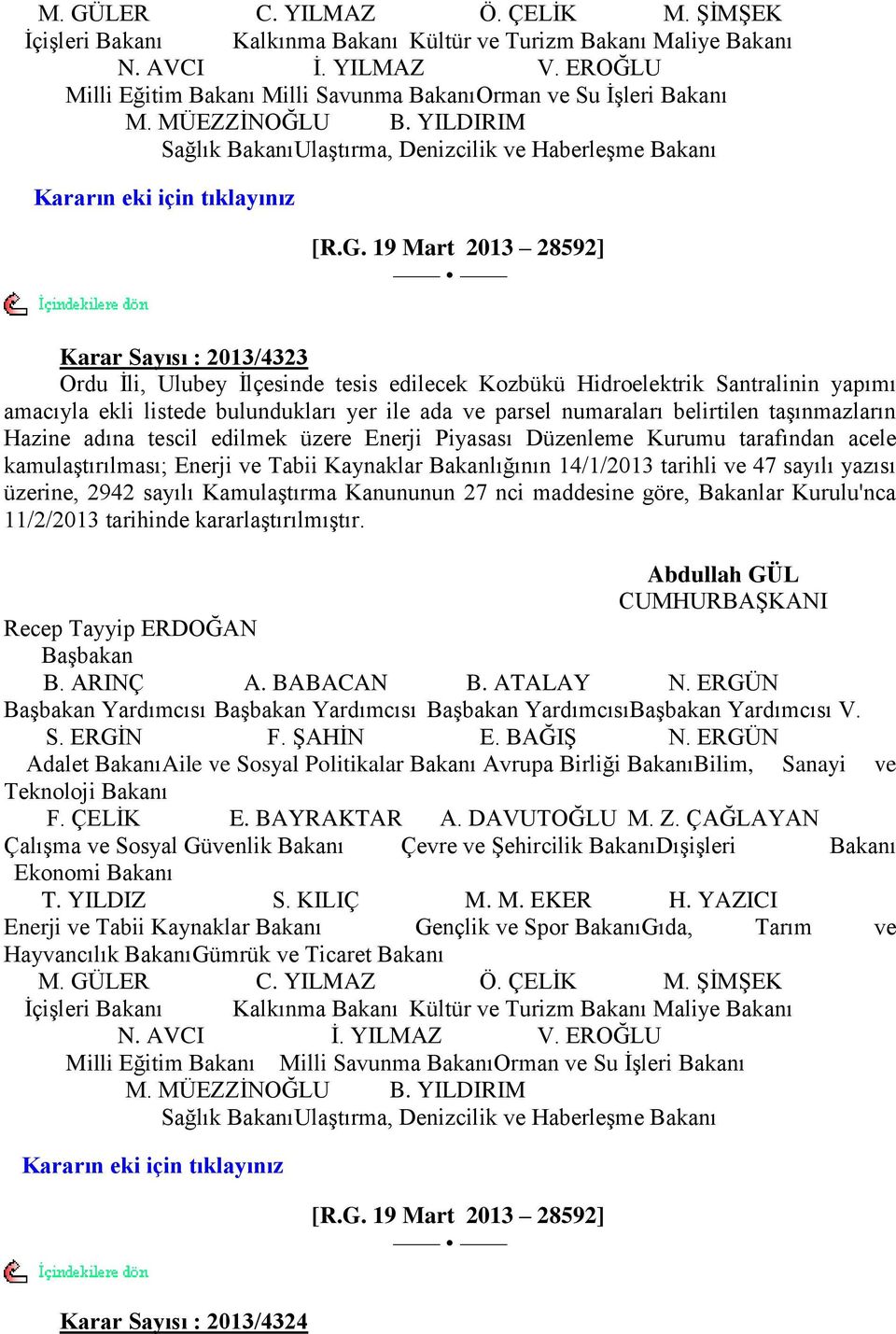19 Mart 2013 28592] Karar Sayısı : 2013/4323 Ordu Ġli, Ulubey Ġlçesinde tesis edilecek Kozbükü Hidroelektrik Santralinin yapımı amacıyla ekli listede bulundukları yer ile ada ve parsel numaraları