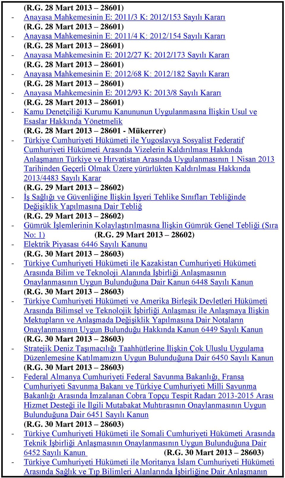 G. 28 Mart 2013 28601 - Mükerrer) - Türkiye Cumhuriyeti Hükümeti ile Yugoslavya Sosyalist Federatif Cumhuriyeti Hükümeti Arasında Vizelerin Kaldırılması Hakkında AnlaĢmanın Türkiye ve Hırvatistan