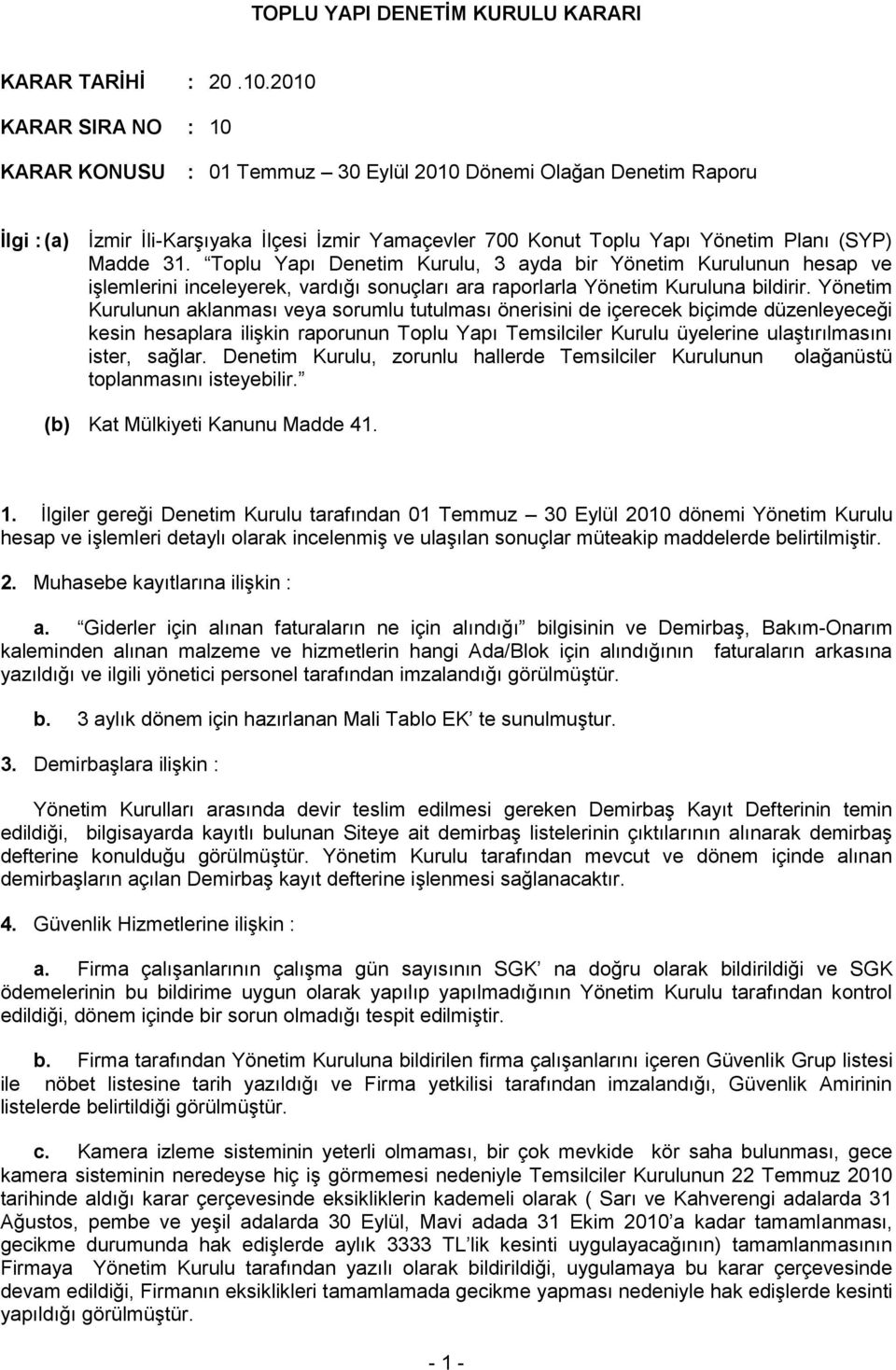 Toplu Yapı Denetim Kurulu, 3 ayda bir Yönetim Kurulunun hesap ve işlemlerini inceleyerek, vardığı sonuçları ara raporlarla Yönetim Kuruluna bildirir.