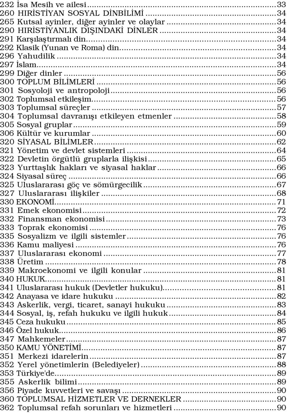 .. 56 303 Toplumsal sÿre ler...57 304 Toplumsal davranýßý etkileyen etmenler...58 305 Sosyal gruplar...59 306 KŸltŸr ve kurumlar...60 320 SÜYASAL BÜLÜMLER...62 321 Yšnetim ve devlet sistemleri.