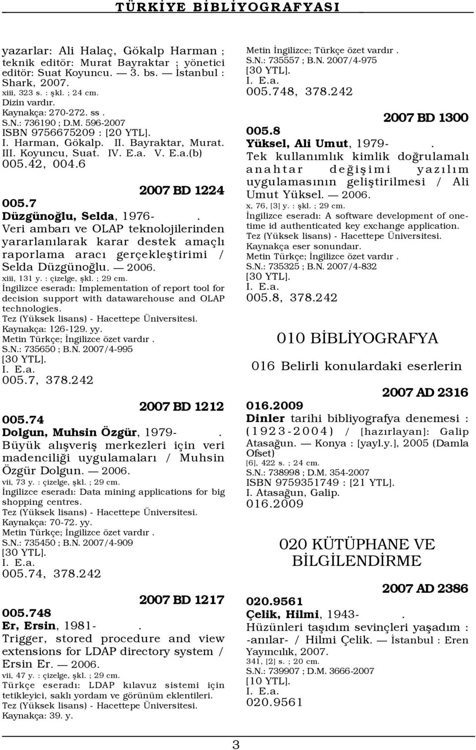 Veri ambarý ve OLAP teknolojilerinden yararlanýlarak karar destek ama lý raporlama aracý ger ekleßtirimi / Selda DŸzgŸnoÛlu. Ñ 2006. xiii, 131 y. : izelge, ßkl. ; 29 cm.