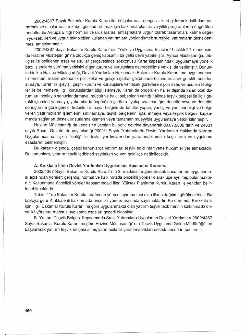 2002/4367 Sayılı Bakanlar Kurulu Kararı' nın "Yetk ve Uygulama Esaslan" başlıklı 22. maddesnde Hazne Müsteşarlığı' na oldukça genş kapsamlı br yetk devr yapılmıştır.