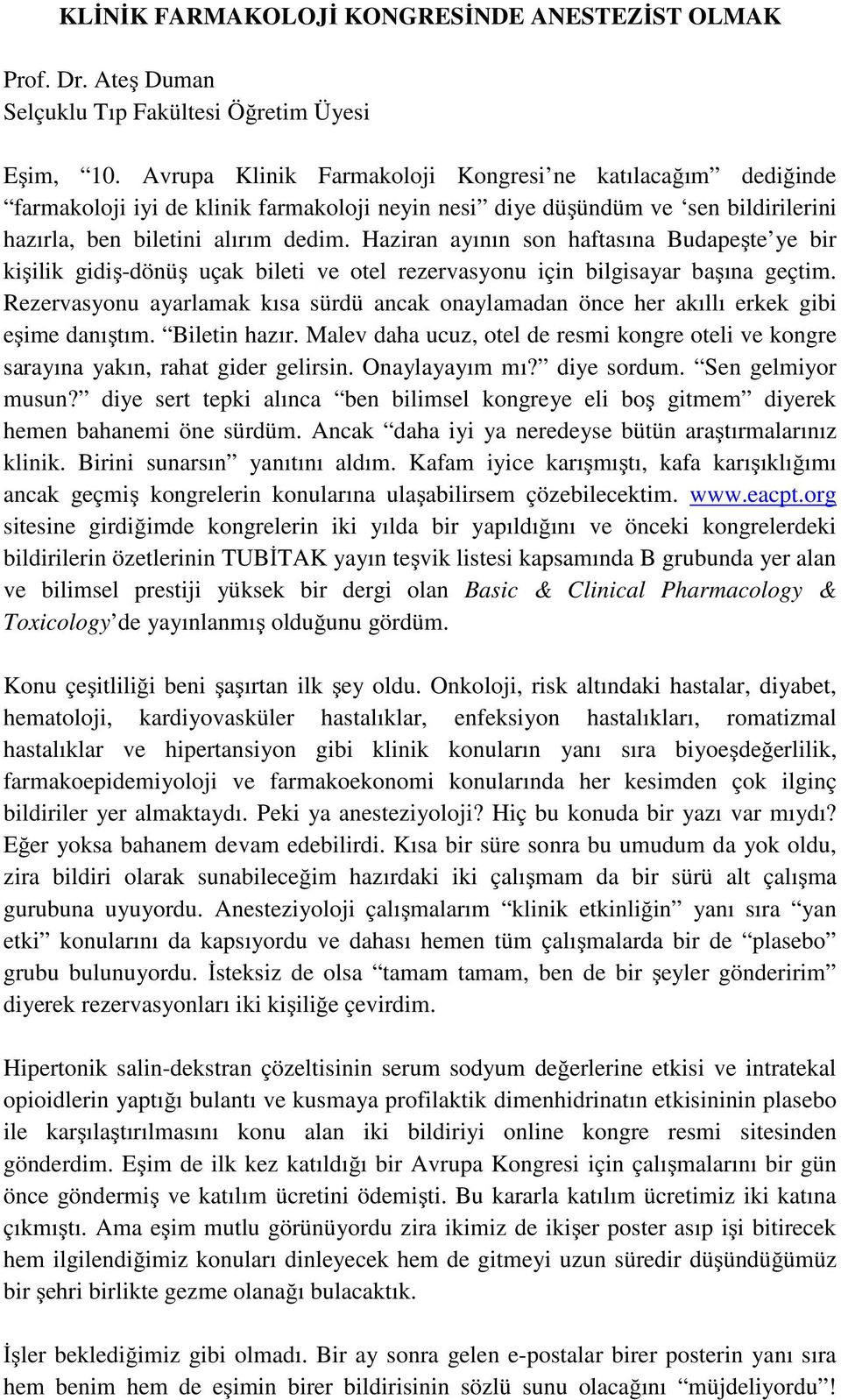 Haziran ayının son haftasına Budapeşte ye bir kişilik gidiş-dönüş uçak bileti ve otel rezervasyonu için bilgisayar başına geçtim.