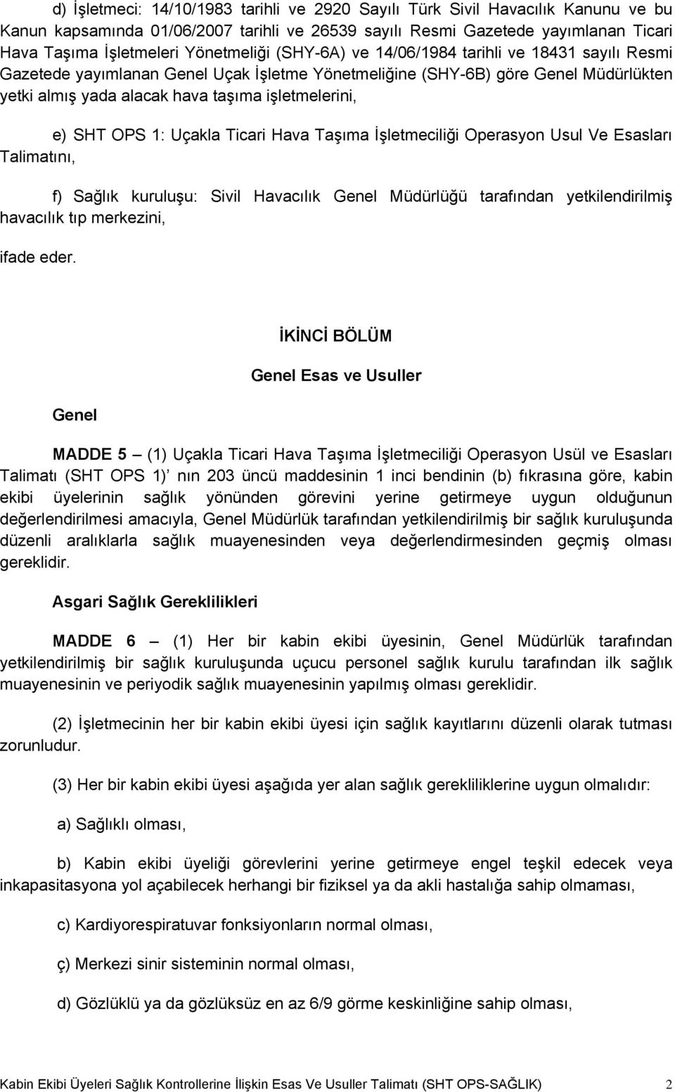 işletmelerini, e) SHT OPS 1: Uçakla Ticari Hava Taşıma İşletmeciliği Operasyon Usul Ve Esasları Talimatını, f) Sağlık kuruluşu: Sivil Havacılık Genel Müdürlüğü tarafından yetkilendirilmiş havacılık