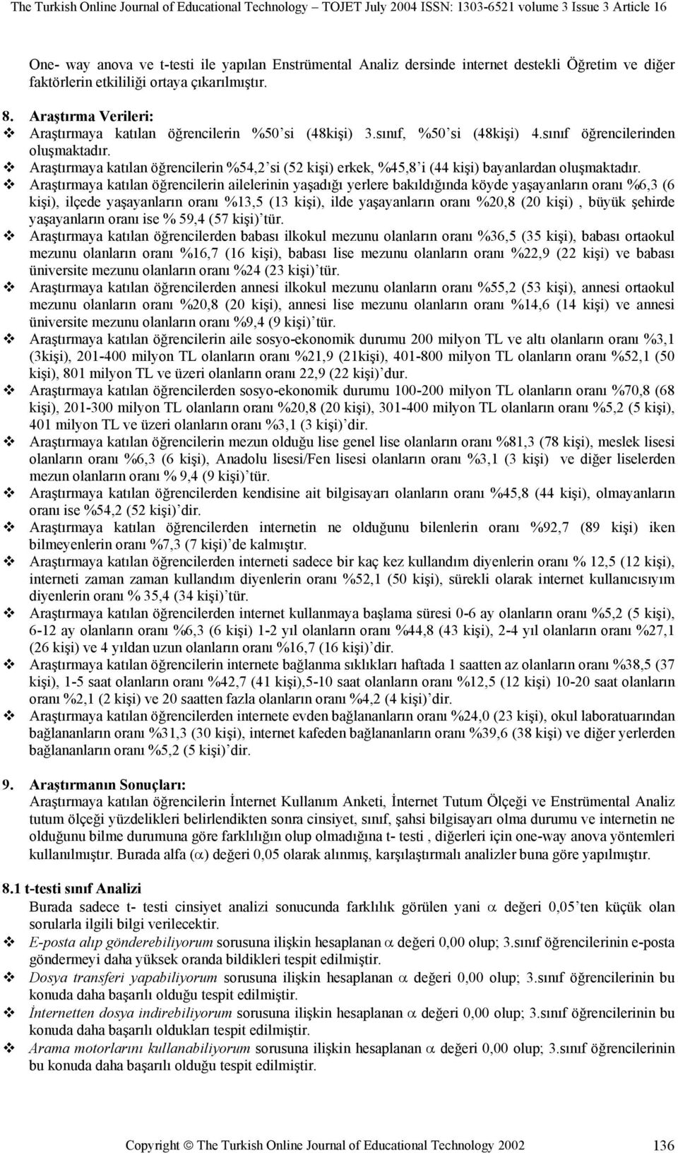 Araştırmaya katılan öğrencilerin %54,2 si (52 kişi) erkek, %45,8 i (44 kişi) bayanlardan oluşmaktadır.