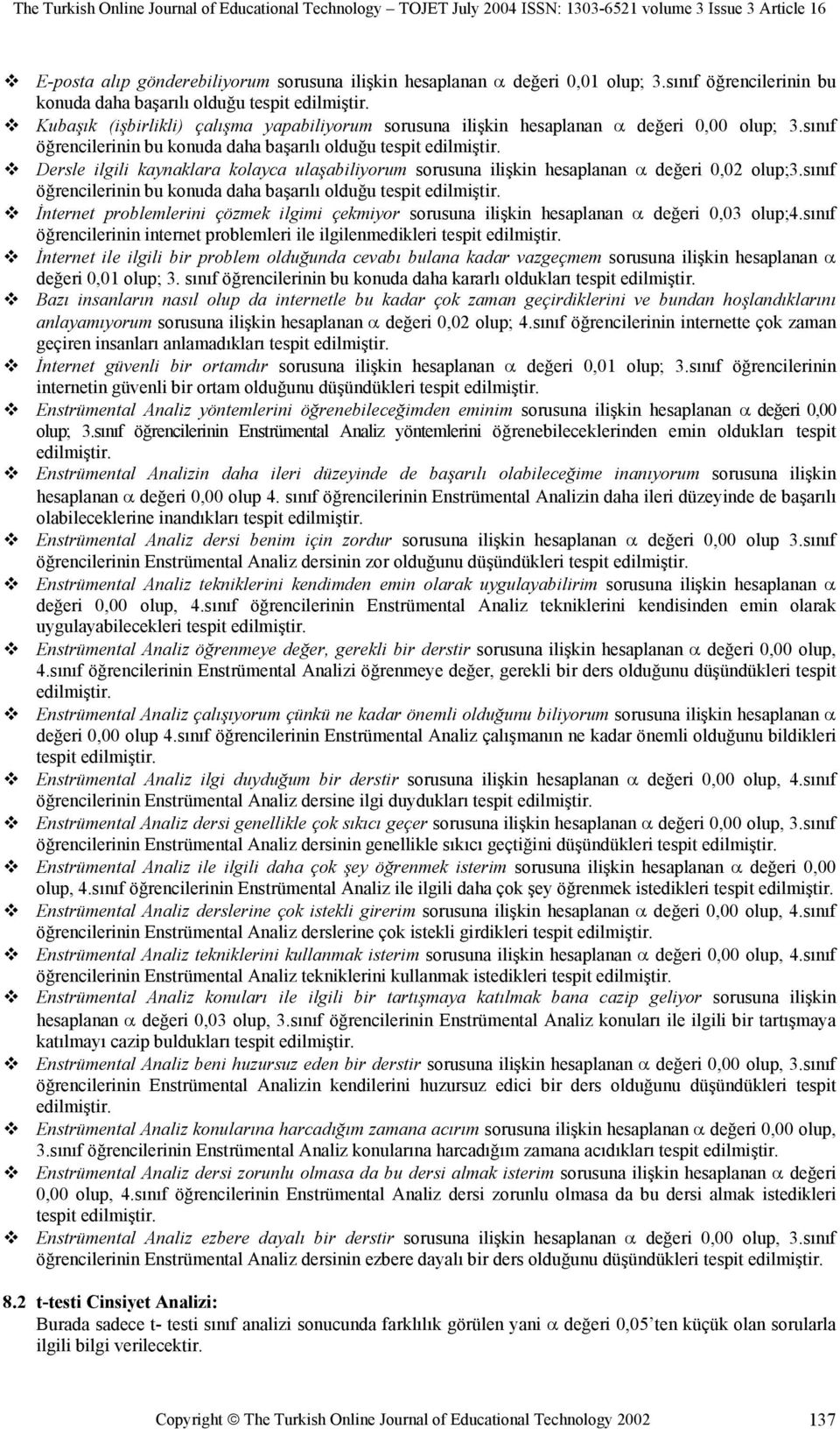 sınıf öğrencilerinin bu konuda daha başarılı olduğu tespit Dersle ilgili kaynaklara kolayca ulaşabiliyorum sorusuna ilişkin hesaplanan α değeri 0,02 olup;3.