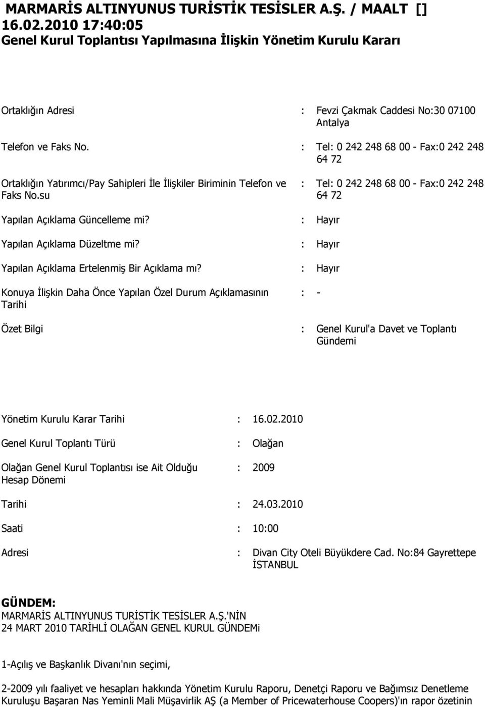 : Tel: 0 242 248 68 00 - Fax:0 242 248 64 72 Ortaklığın Yatırımcı/Pay Sahipleri Đle Đlişkiler Biriminin Telefon ve Faks No.su Yapılan Açıklama Güncelleme mi? Yapılan Açıklama Düzeltme mi?