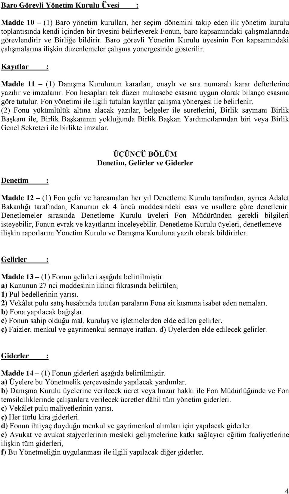 Kayıtlar : Madde 11 (1) Danışma Kurulunun kararları, onaylı ve sıra numaralı karar defterlerine yazılır ve imzalanır.